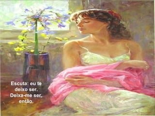 Escuta: eu te deixo ser. Deixa-me ser, então. 