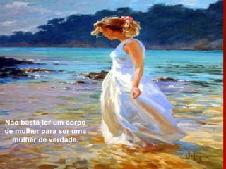 Não basta ter um corpo de mulher para ser uma mulher de verdade. 