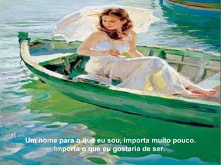 Um nome para o que eu sou, importa muito pouco. Importa o que eu gostaria de ser.  
