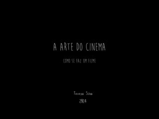 A Arte do cinema
Teresa Silva
2014
Como se faz um filme
 
