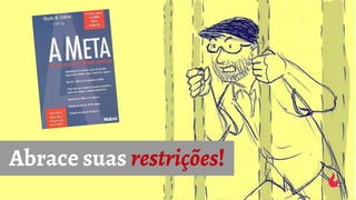 Abrace suas restrições!
 