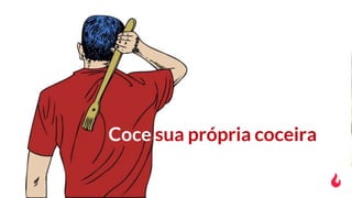 Coce sua própria coceira
 
