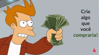 Crie
algo
que
você
compraria!
 