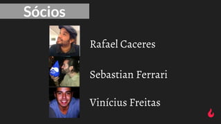 Sebastian Ferrari
Sócios
Vinícius Freitas
Rafael Caceres
 