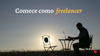 Comece como freelancer
 