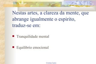 Nestas artes, a clareza da mente, que abrange igualmente o espirito,  traduz-se em: Tranquilidade mental Equilibrio emocional 