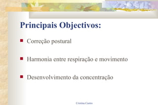 Principais Objectivos: Correção postural Harmonia entre respiração e movimento Desenvolvimento da concentração 