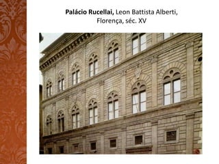 Palácio Rucellai, Leon Battista Alberti,
          Florença, séc. XV
 