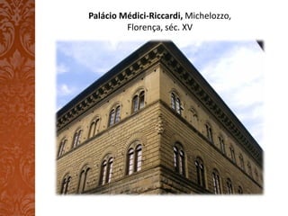 Palácio Médici-Riccardi, Michelozzo,
         Florença, séc. XV
 