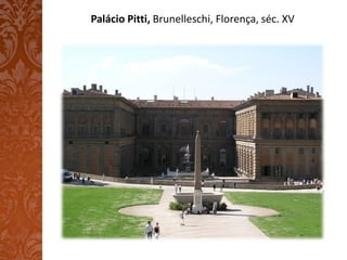 Palácio Pitti, Brunelleschi, Florença, séc. XV
 