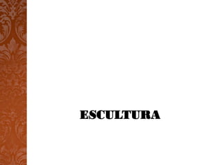 ESCULTURA
 