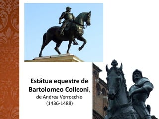 Estátua equestre de
Bartolomeo Colleoni,
  de Andrea Verrocchio
      (1436-1488)
 