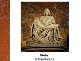Pietà,
de Miguel Ângelo
 