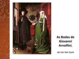 As Bodas de
 Giovanni
 Arnolfini,
de Jan Van Eyck
 