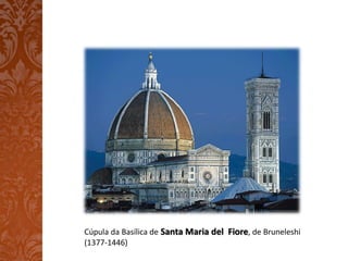 Cúpula da Basílica de Santa Maria del Fiore, de Bruneleshi
(1377-1446)
 