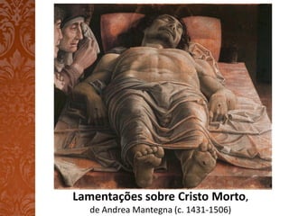Lamentações sobre Cristo Morto,
   de Andrea Mantegna (c. 1431-1506)
 
