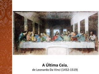 A Última Ceia,
de Leonardo Da Vinci (1452-1519)
 