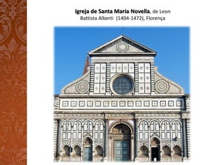 Igreja de Santa Maria Novella, de Leon
  Battista Alberti (1404-1472), Florença
 