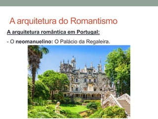 A arquitetura do Romantismo
A arquitetura romântica em Portugal:
- O neomanuelino: O Palácio da Regaleira.
 