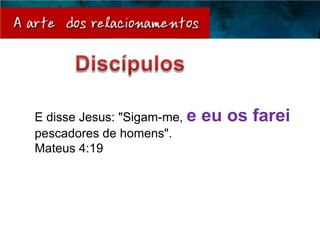 E disse Jesus: "Sigam-me, e   eu os farei
pescadores de homens".
Mateus 4:19
 