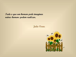 Tudo o que um homem pode imaginar outros homens podem realizar. Julio Verne 