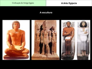 CivilizaçãodoAntigo Egipto A Arte Egípcia
A escultura
 