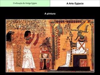 CivilizaçãodoAntigo Egipto A Arte Egípcia
A pintura
 