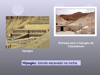 hipogéu Entrada para o hipogéu de Tutankámon Hipogéu : túmulo escavado na rocha. 