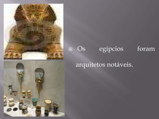    Os      egípcios       foram

    arquitetos notáveis.
 