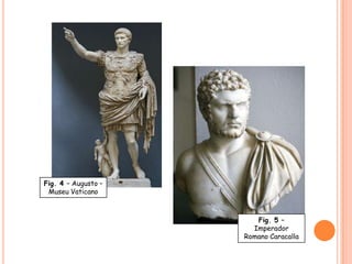 Fig. 4 – Augusto –
 Museu Vaticano



                        Fig. 5 –
                       Imperador
                     Romano Caracalla
 