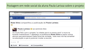 Postagem em rede social da aluna Paula Larissa sobre o projeto

19

 