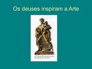 Os deuses inspiram a Arte
 