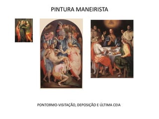 PINTURA MANEIRISTAPONTORMO-VISITAÇÃO, DEPOSIÇÃO E ÚLTIMA CEIA