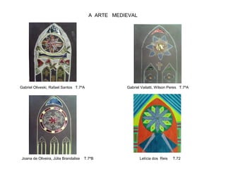 A ARTE MEDIEVAL
Gabriel Oliveski, Rafael Santos T.7ºA Gabriel Vailatti, Wilson Peres T.7ºA
Joana de Oliveira, Júlia Brandalise T.7ºB Letícia dos Reis T.72
 