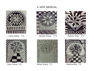A ARTE MEDIEVAL
Letícia Kreling T.72 Manoela Pereira T.72 Matheus Pretto T.72
Pedro Gomes T.72 Micheli Scariot T.71 Vitória da Silva T.72
 