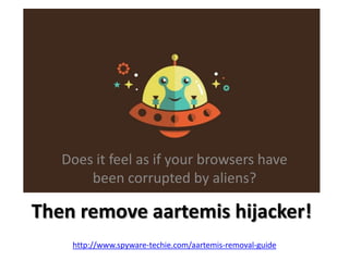 Does it feel as if your browsers have
been corrupted by aliens?

Then remove aartemis hijacker!
http://www.spyware-techie.com/aartemis-removal-guide

 