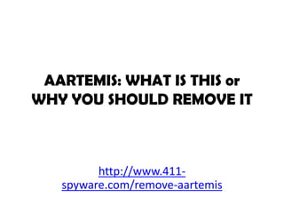 AARTEMIS: WHAT IS THIS or
WHY YOU SHOULD REMOVE IT

http://www.411spyware.com/remove-aartemis

 