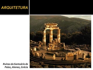 ARQUITETURA




Ruínas do Santuário de
 Palas, Atenas, Grécia
 