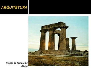 ARQUITETURA




 Ruínas do Templo de
              Apolo
 