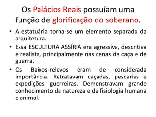 Invasão dos assírios.Com a invasão dos Assírios, por ser um povo de cultura muito diferente, ocorreu uma verdadeira ruptura na arte dessa região.