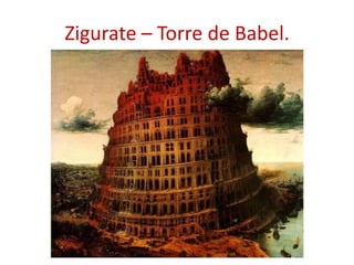 Ao contrário do que acontecia no Egito, os “Zigurates” não eram apenas monumentos funerários. Eram imensos altares que funcionavam como templos e, muitas vezes, constituíam o centro da vila onde se encontravam. Além de centros das cidades, serviam como altares, templos, palácios, bancos, etc.