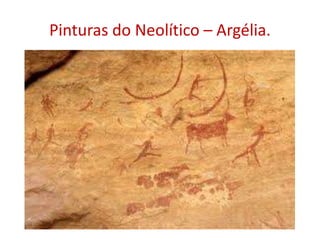 Pinturas do Neolítico – Argélia.
 