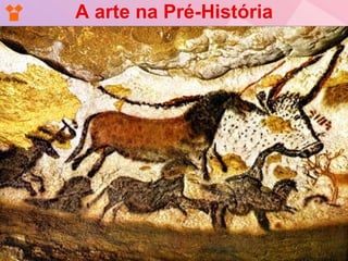 A arte na Pré-História
 