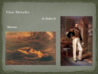 D. Pedro II
Moema
 