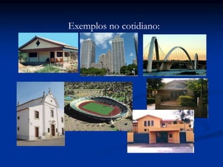 Exemplos no cotidiano:
 