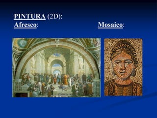 PINTURA (2D):
Afresco: Mosaico:
 