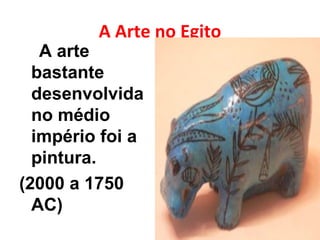A Arte no Egito A arte bastante desenvolvida no médio império foi a pintura. (2000 a 1750 AC) 