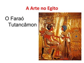 A Arte no Egito O Faraó Tutancâmon 