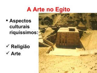 A Arte no Egito Aspectos culturais riquíssimos: Religião  Arte 