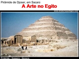 A Arte no Egito A Arte no Egito Pirâmide de Djoser, em Sacar á 